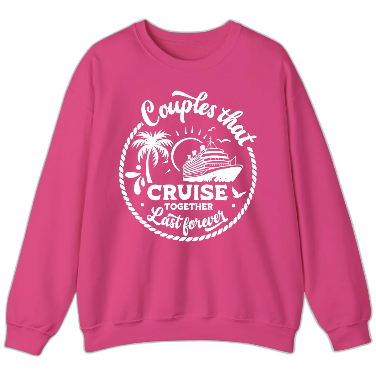 Couples That Cruise Together Last Forever Sweatshirt in Heliconia