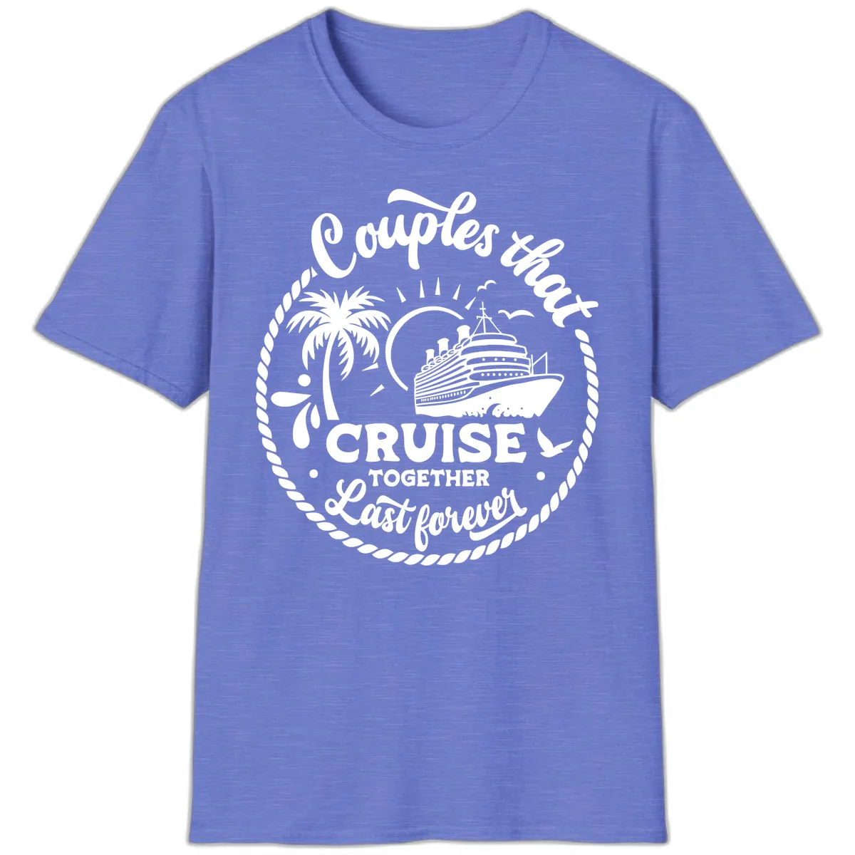Couples That Cruise Together Last Forever T-Shirt in Heather Royal