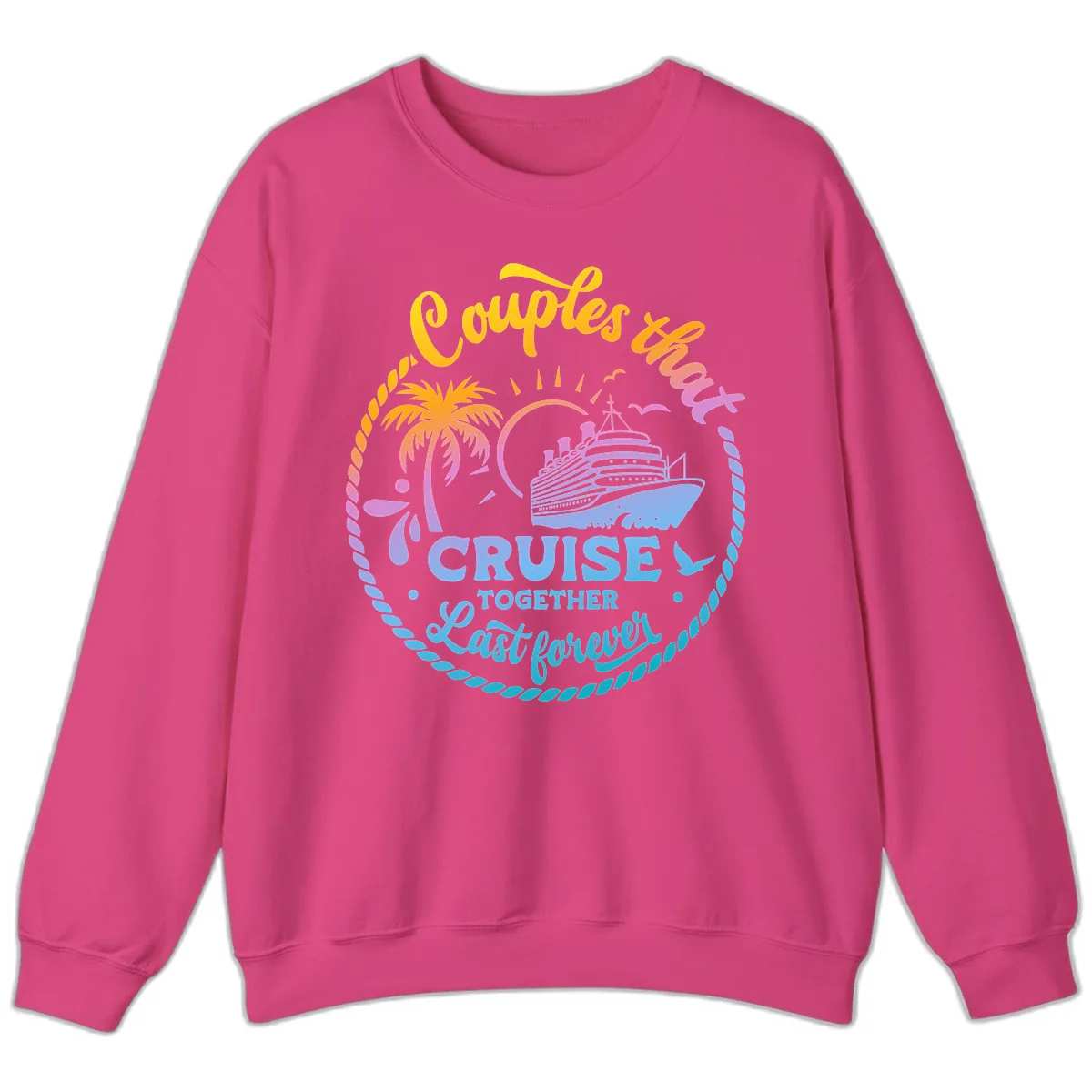 Couples That Cruise Together Last Forever Sweatshirt in Heliconia