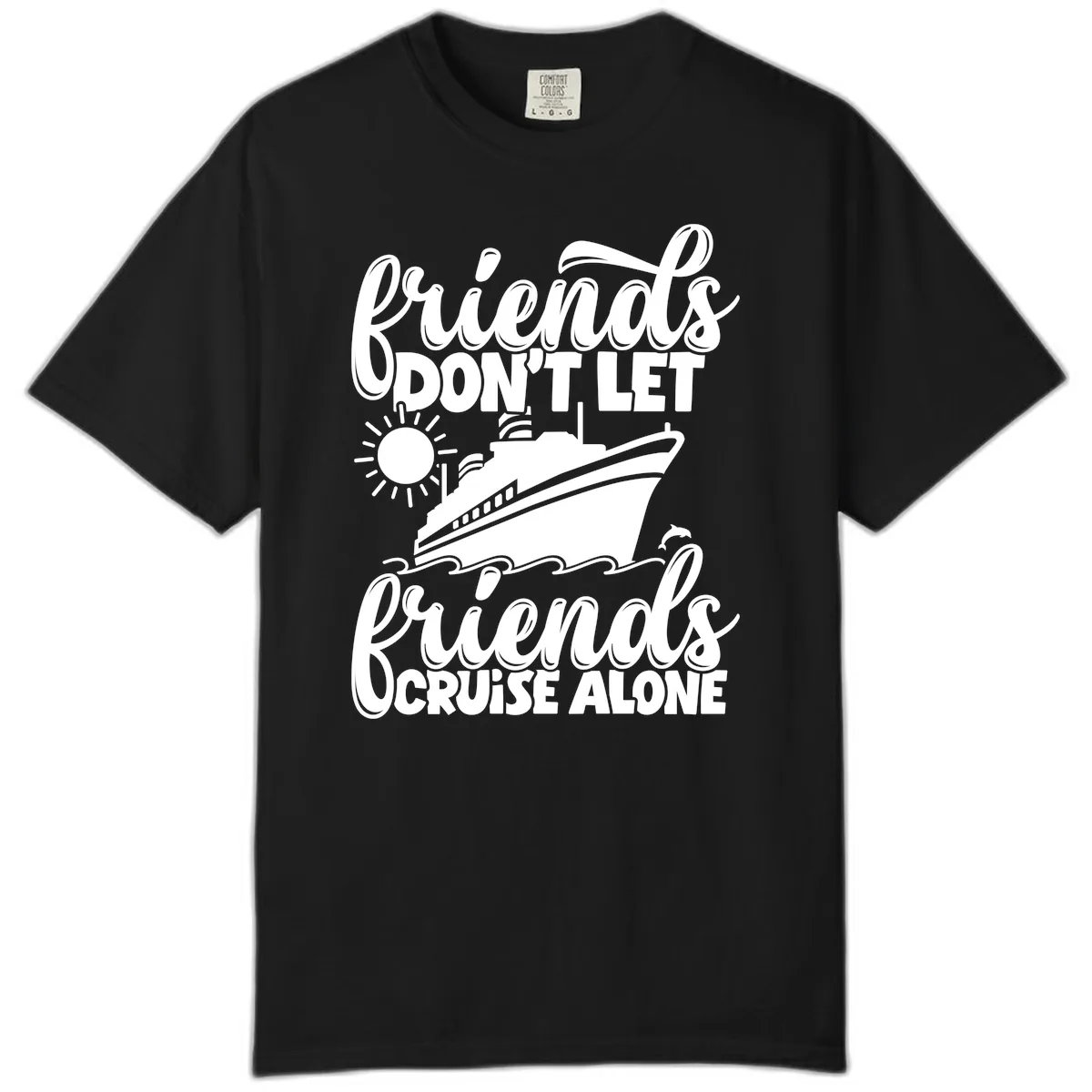 Friends Don't Let Friends Cruise Alone Comfort Color in Black