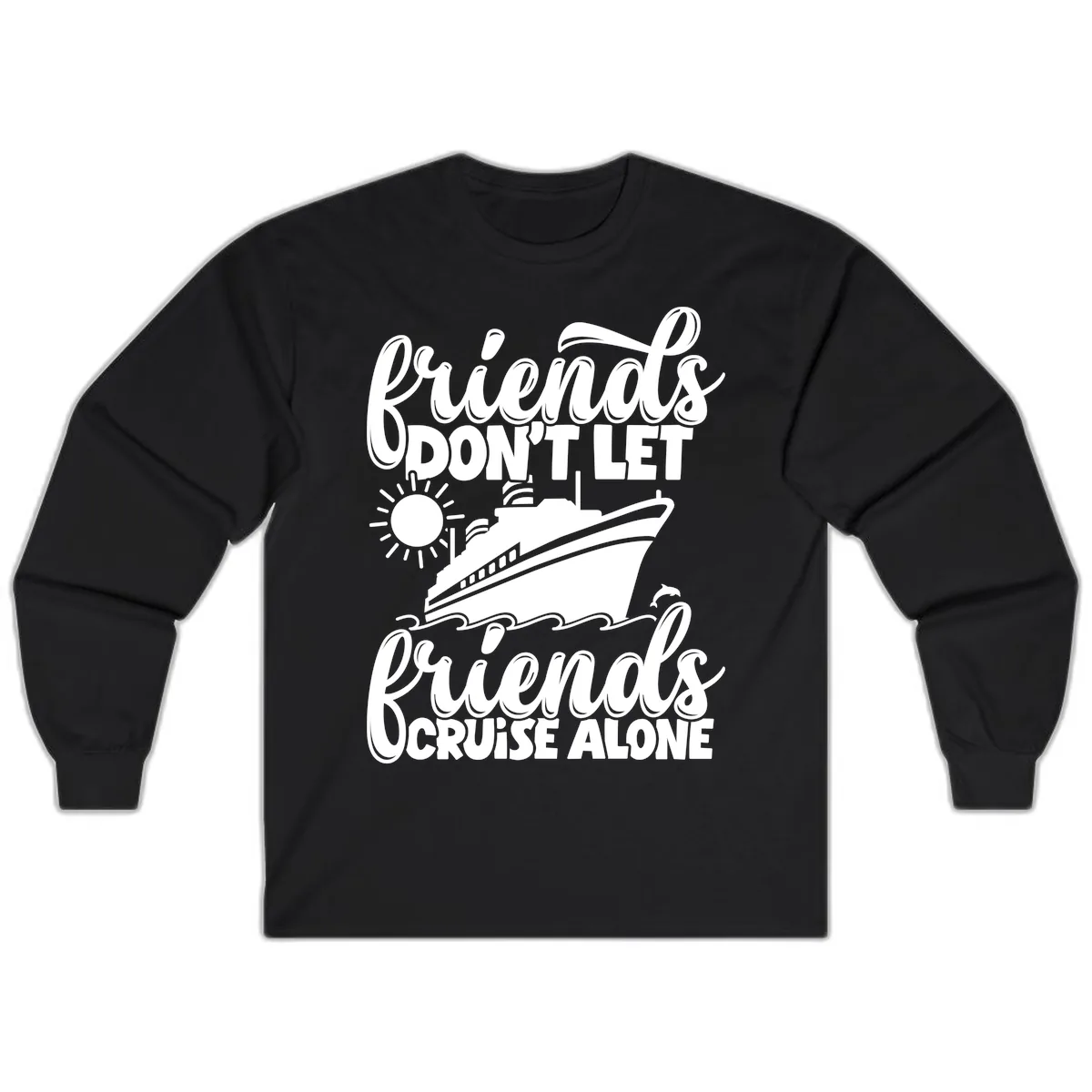 Friends Don't Let Friends Cruise Alone Long Sleeve in Black
