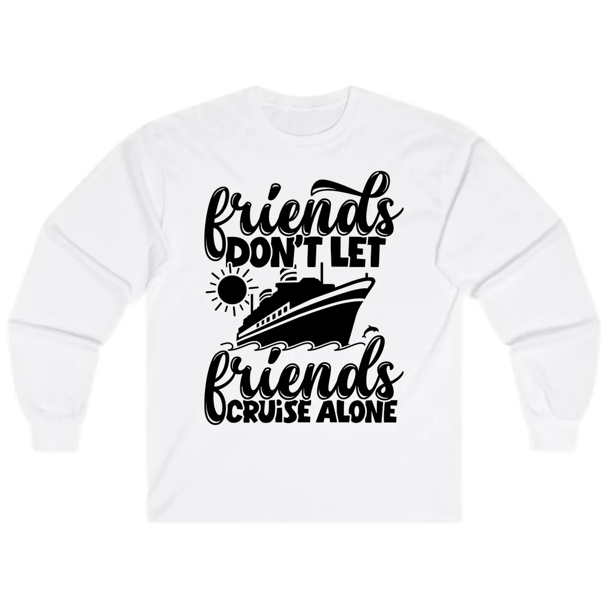 Friends Don't Let Friends Cruise Alone Long Sleeve in White