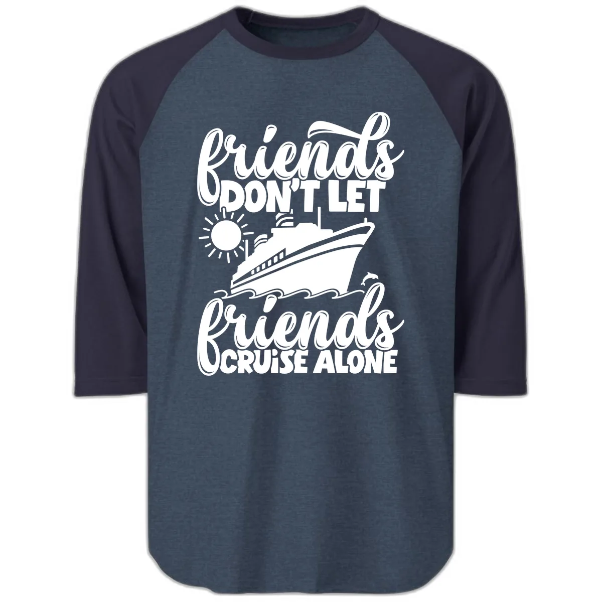 Friends Don't Let Friends Cruise Alone Raglan 3/4 in Heather Denim Navy