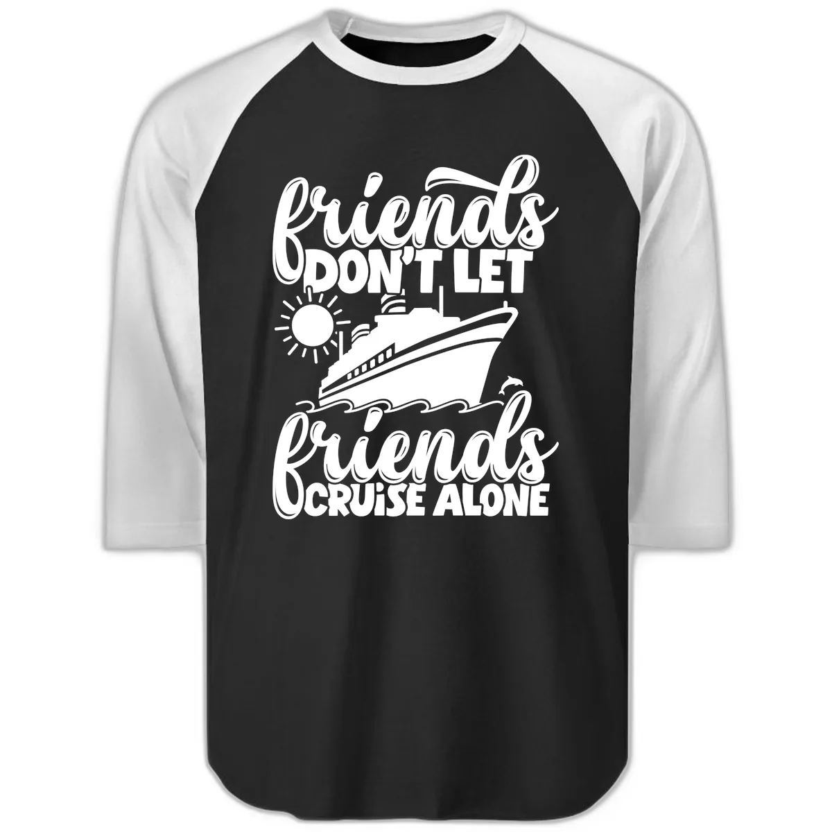 Friends Don't Let Friends Cruise Alone Raglan 3/4 in Black White