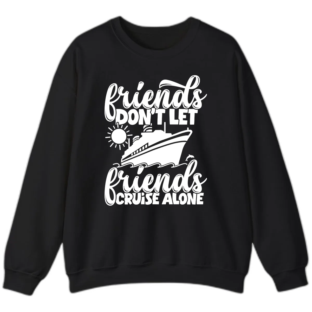 Friends Don't Let Friends Cruise Alone Sweatshirt in Black