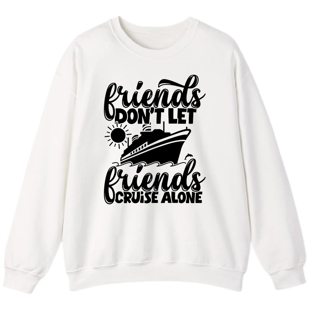 Friends Don't Let Friends Cruise Alone Sweatshirt in White