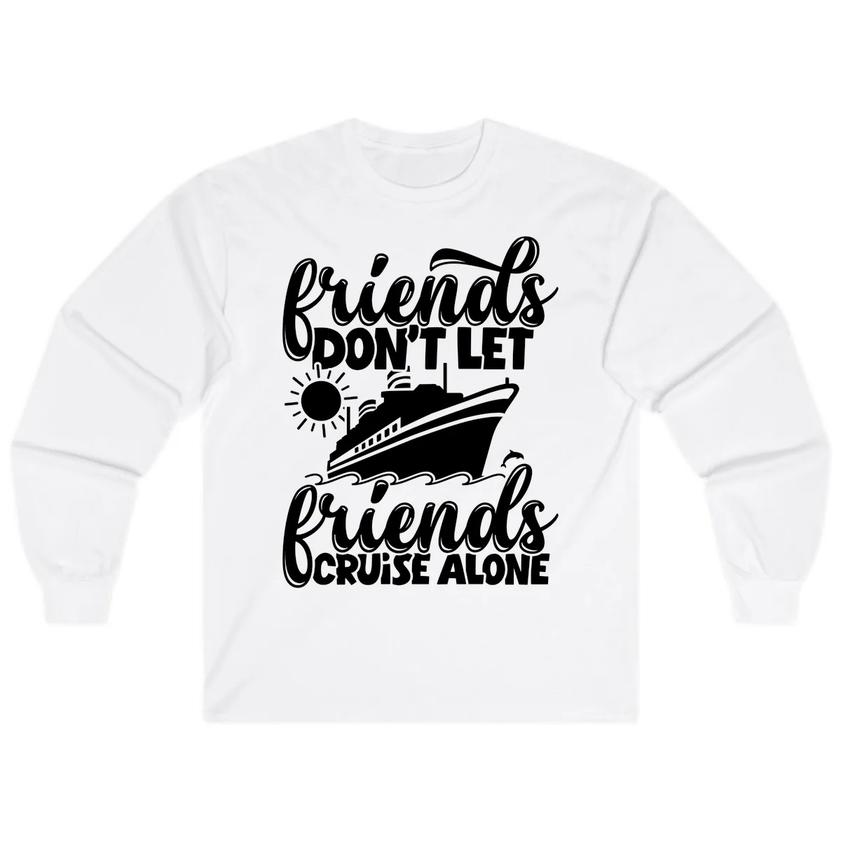 Friends Don't Let Friends Cruise Alone Long Sleeve in White