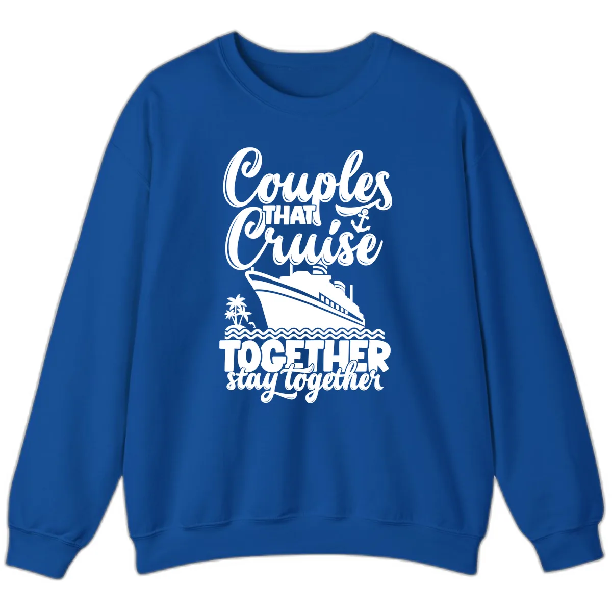Couples That Cruise Together Stay Together Sweatshirt in Royal