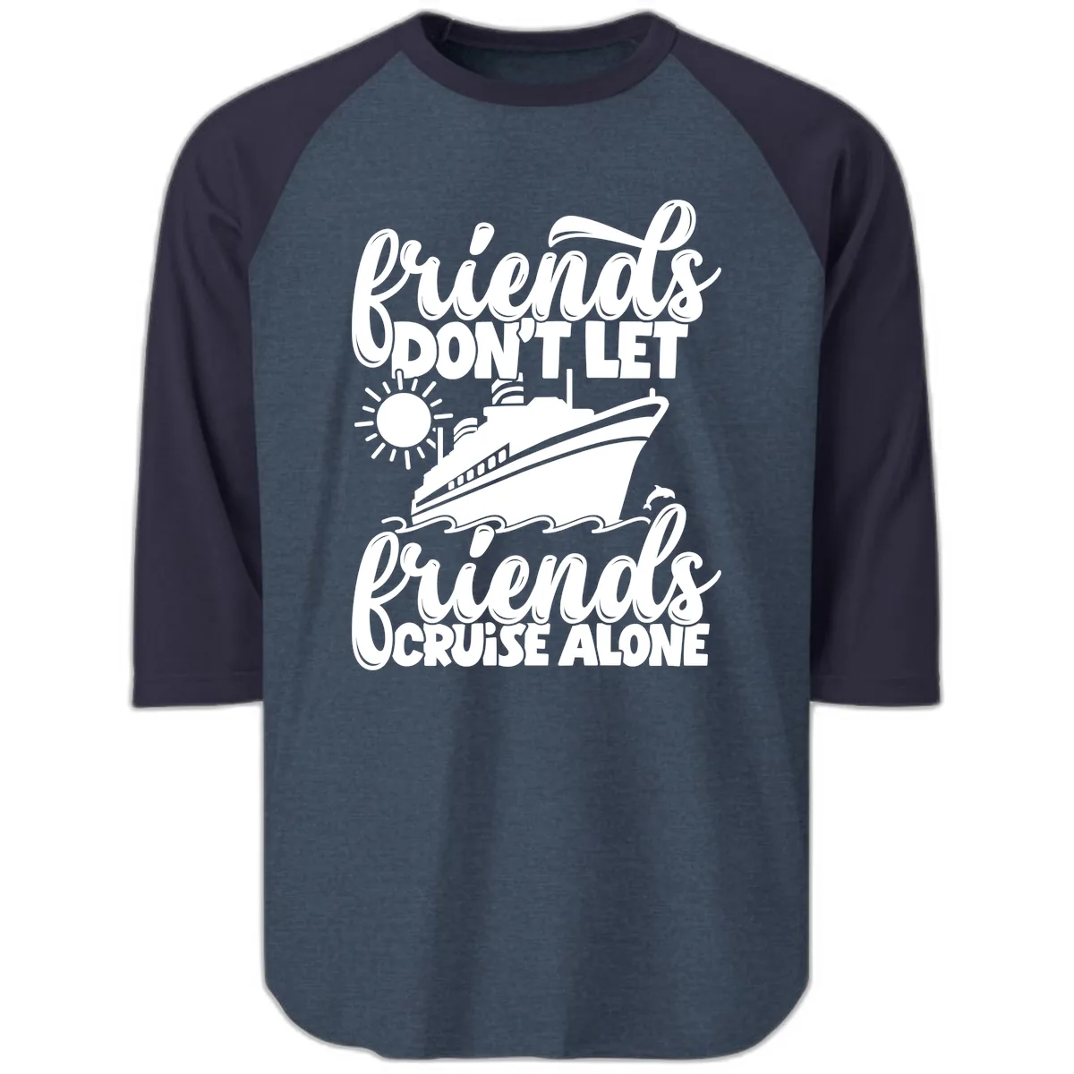Friends Don't Let Friends Cruise Alone Raglan 3/4 in Heather Denim Navy