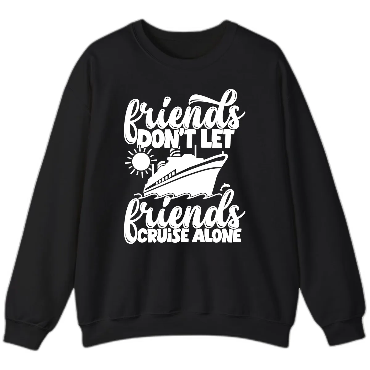 Friends Don't Let Friends Cruise Alone Sweatshirt in Black