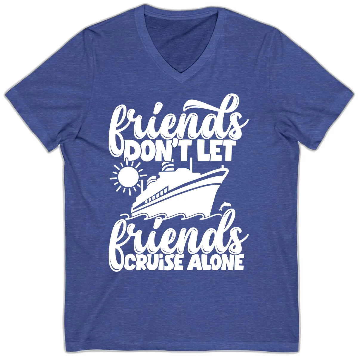 Friends Don't Let Friends Cruise Alone V-Neck in Heather True Royal