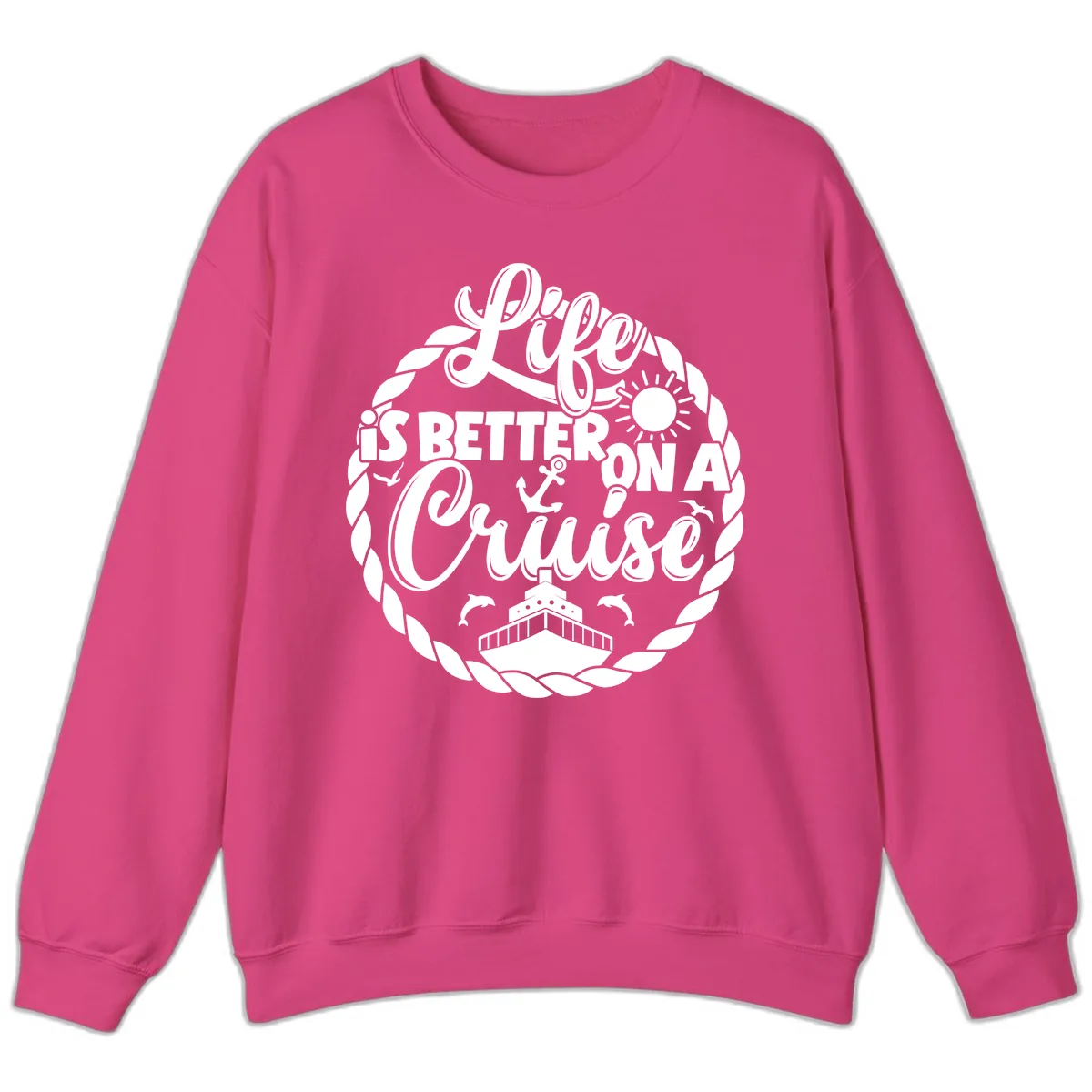Life Is Better On A Cruise Design Sweatshirt in Heliconia