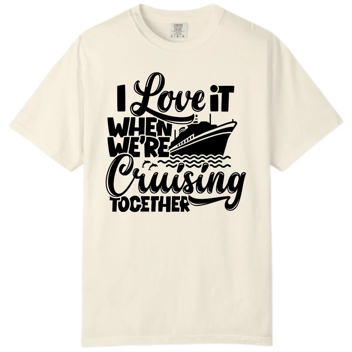 I Love It When We're Cruising Together Comfort Color in Ivory