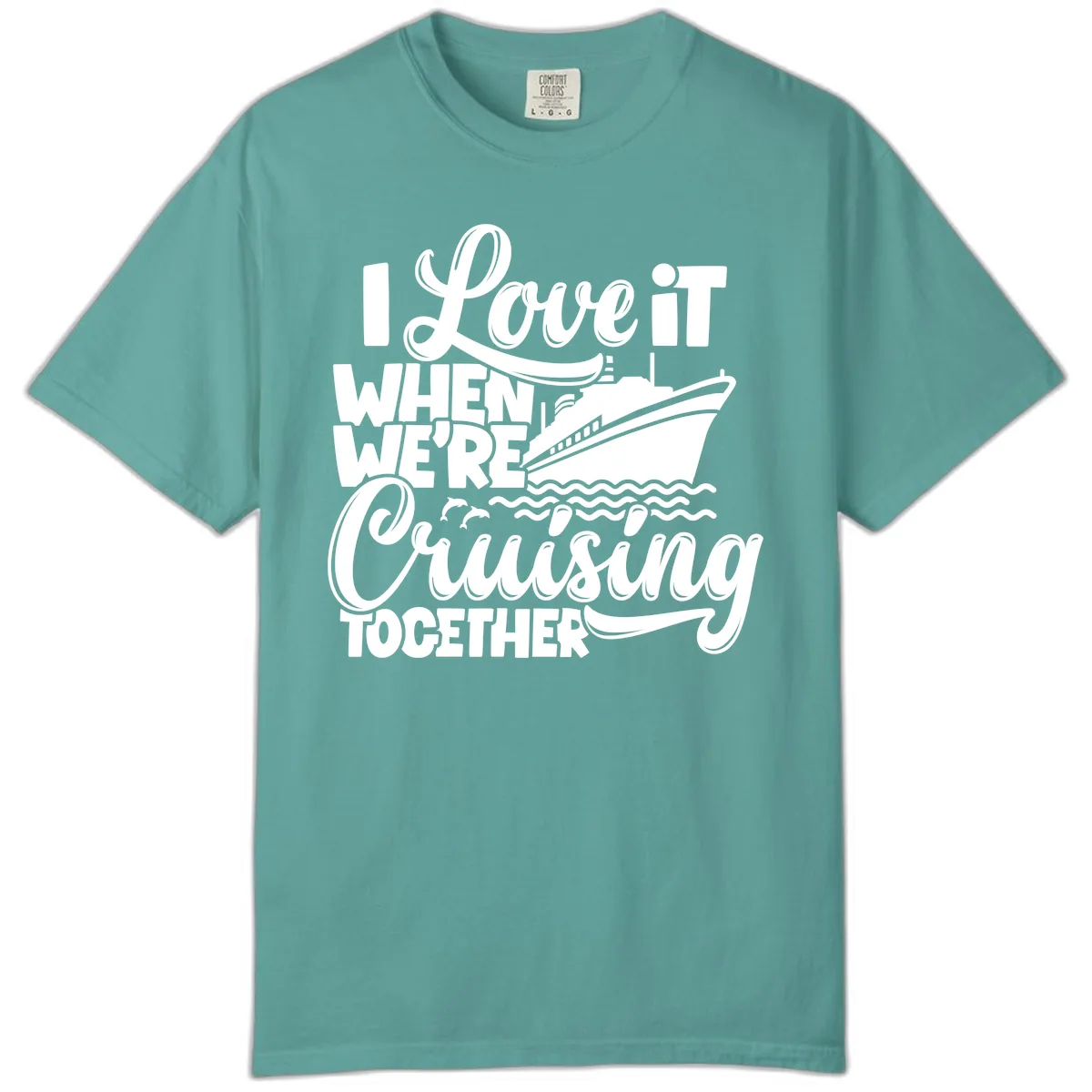 I Love It When We're Cruising Together Comfort Color in Seafoam