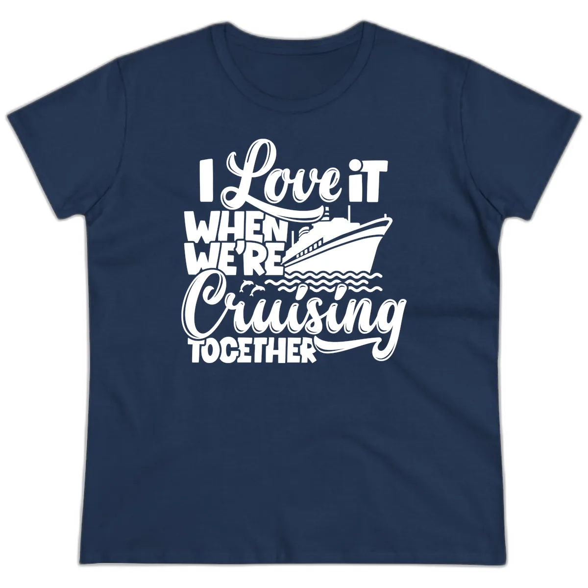 I Love It When We're Cruising Together Ladies Tee in Navy