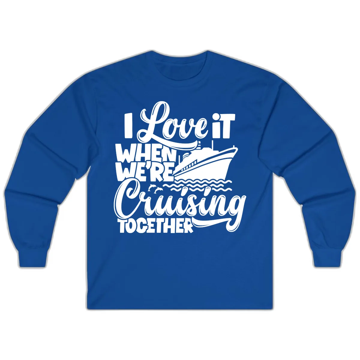 I Love It When We're Cruising Together Long Sleeve in Royal