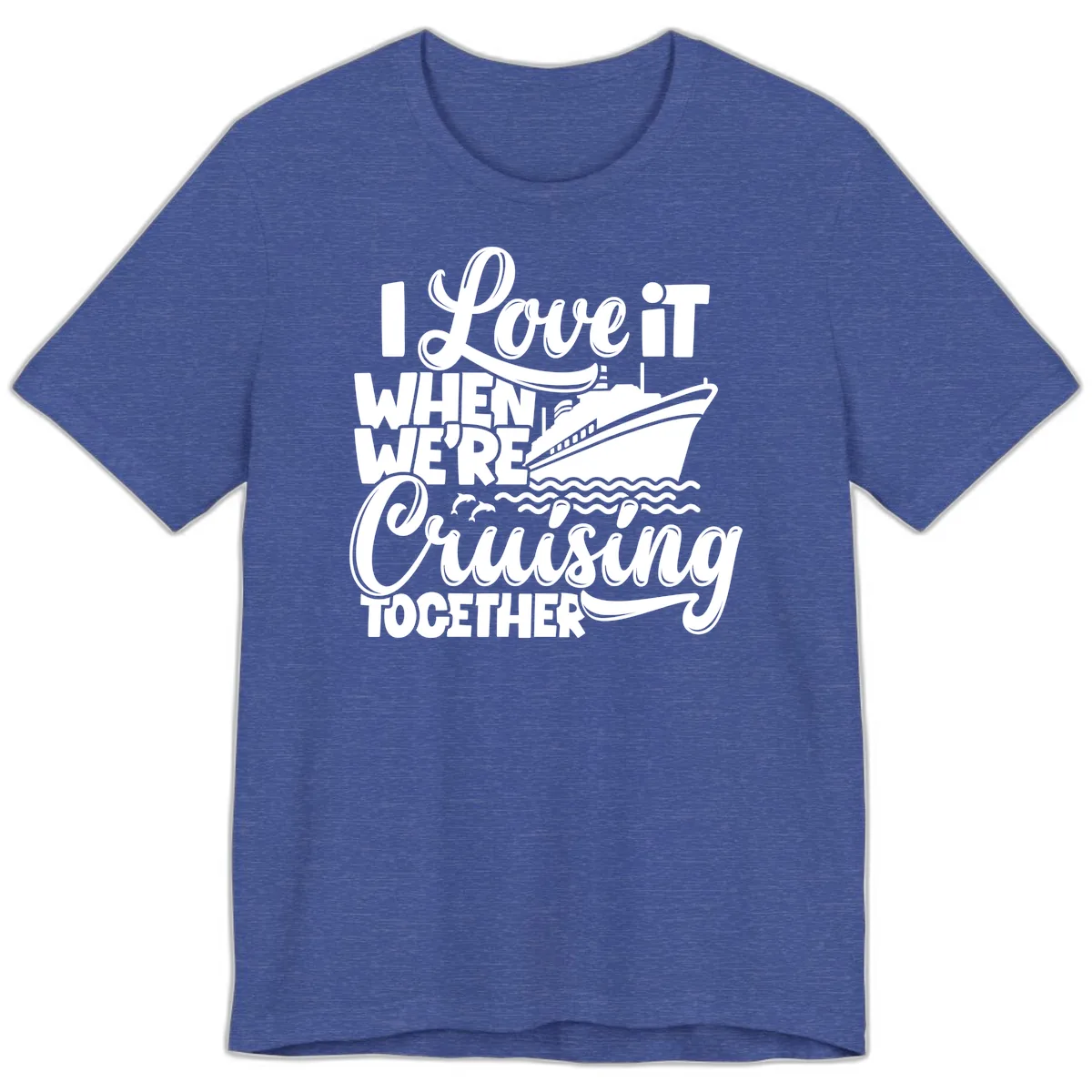 I Love It When We're Cruising Together Premium T-Shirt in Heather True Royal