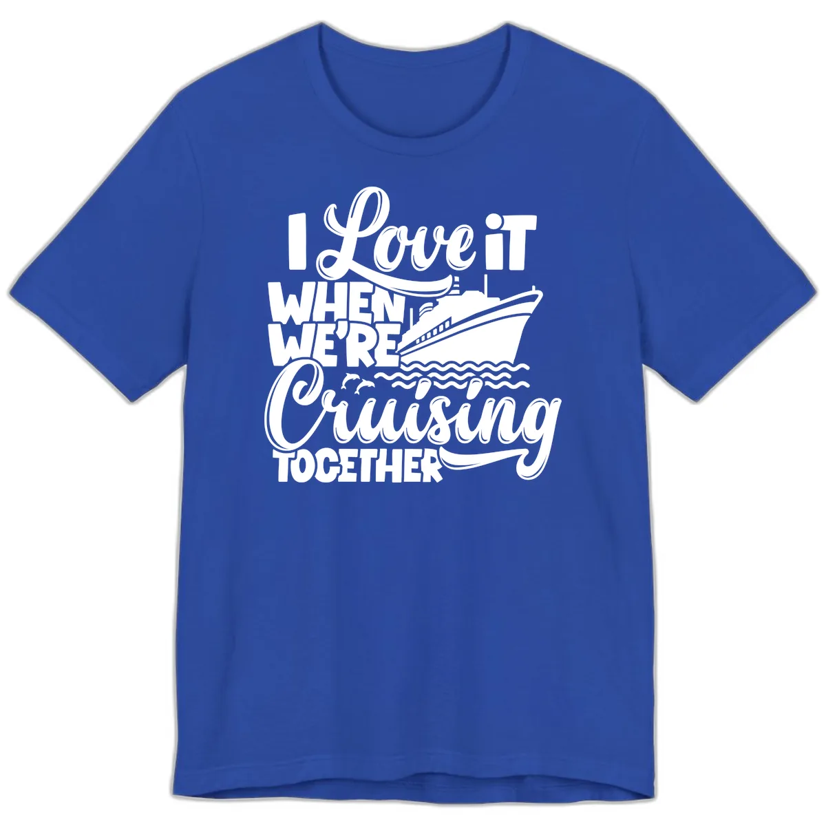 I Love It When We're Cruising Together Premium T-Shirt in True Royal