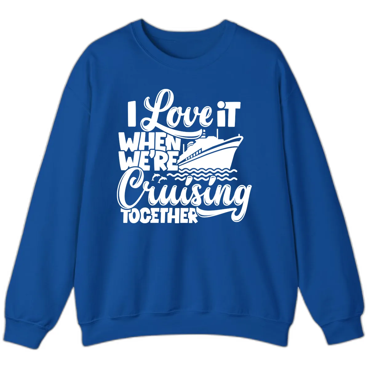 I Love It When We're Cruising Together Sweatshirt in Royal