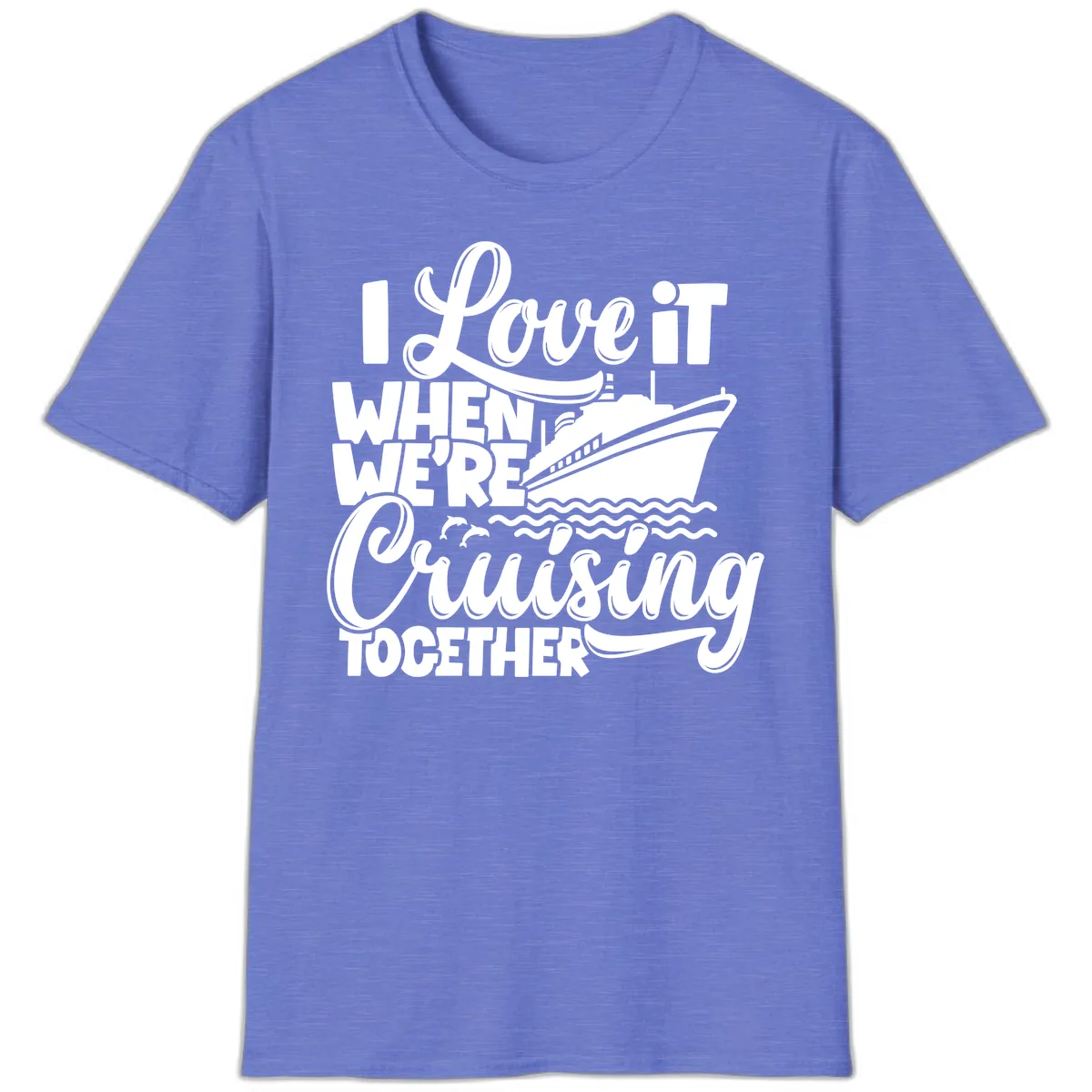I Love It When We're Cruising Together T-Shirt in Heather Royal