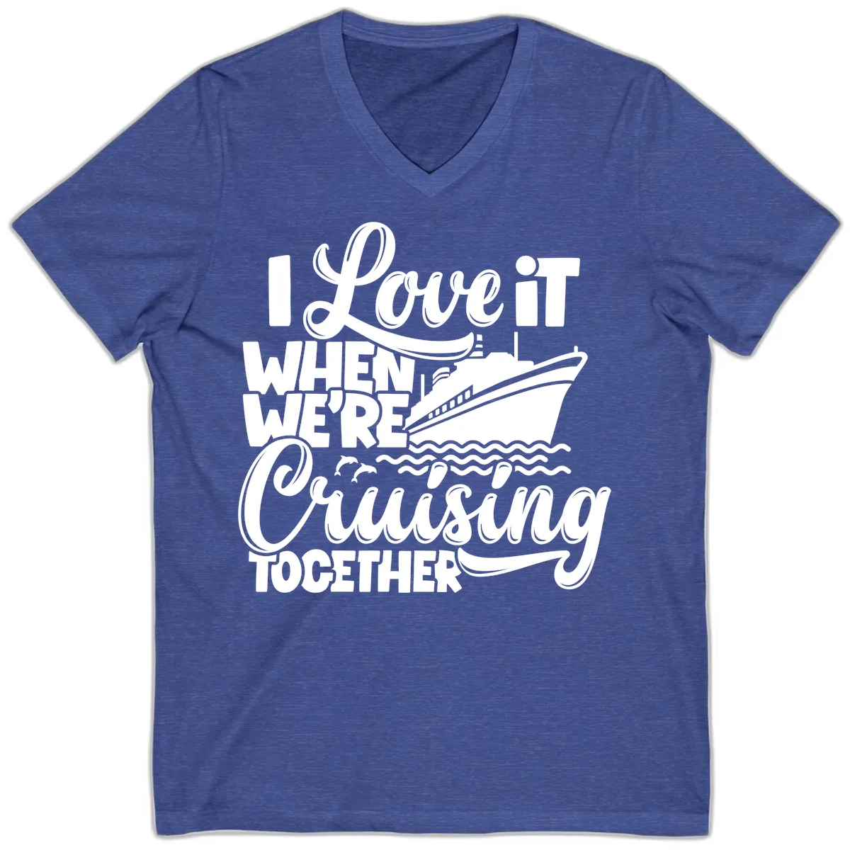 I Love It When We're Cruising Together V-Neck in Heather True Royal