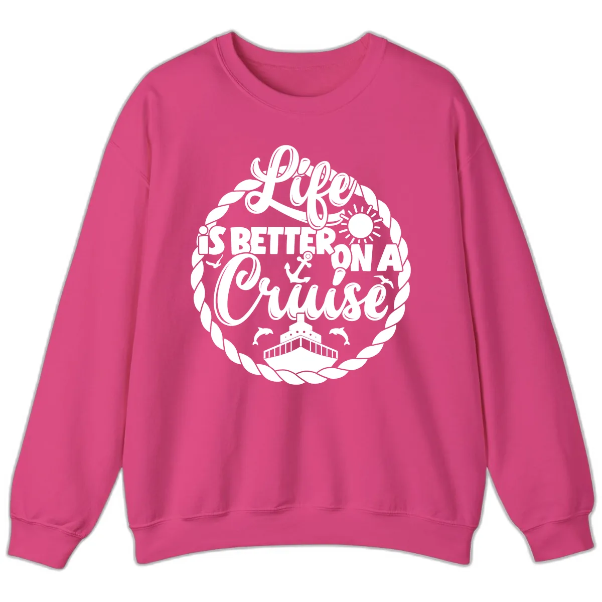 Life Is Better On A Cruise Design Sweatshirt in Heliconia