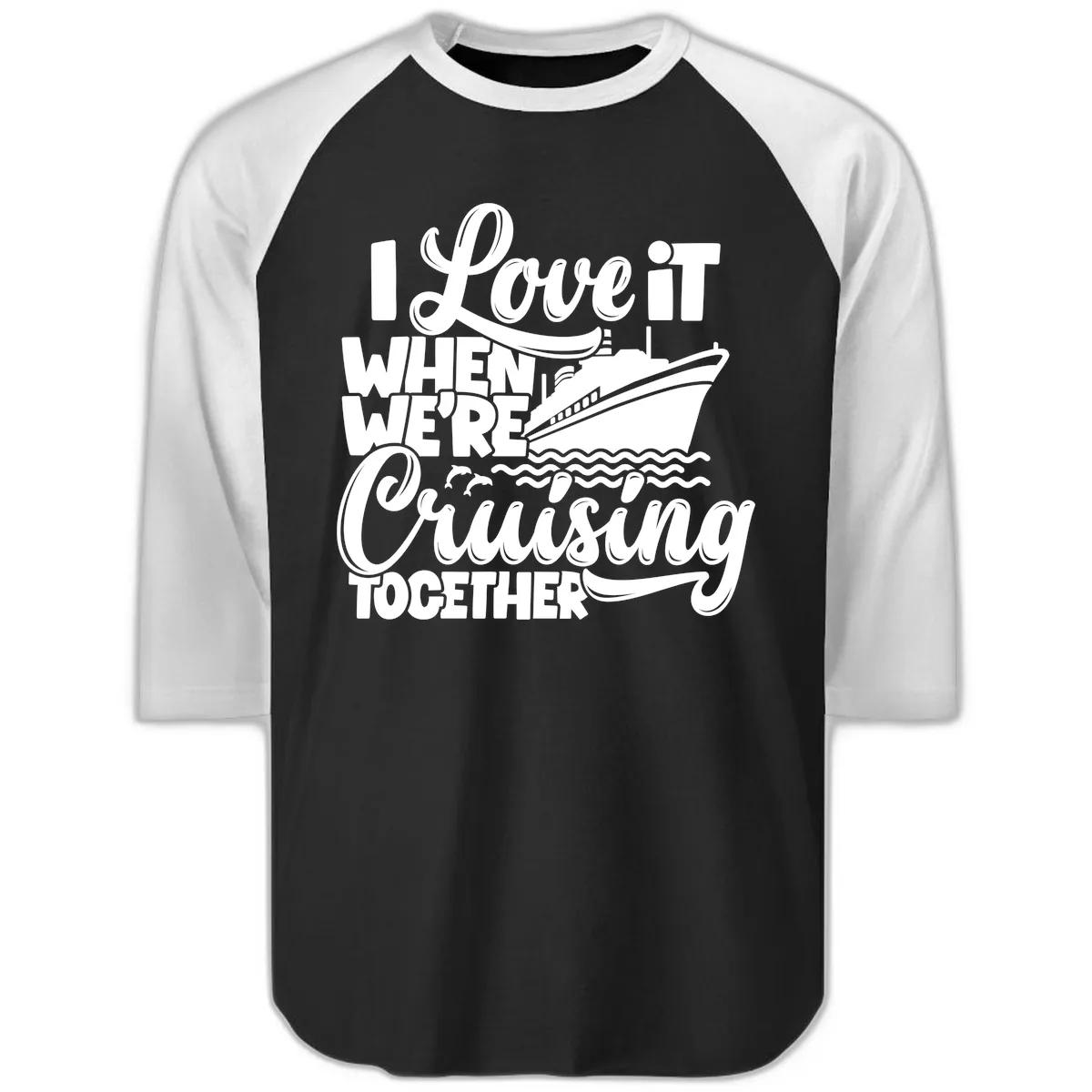 I Love It When We're Cruising Together Raglan 3/4 in Black White