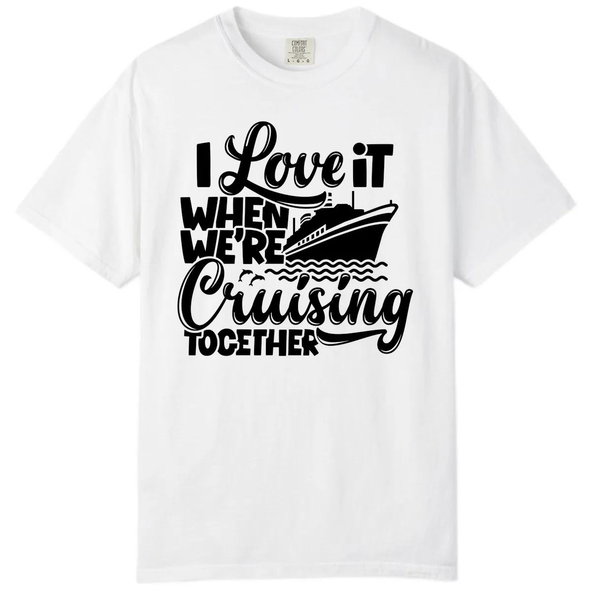 I Love It When We're Cruising Together Comfort Color in White