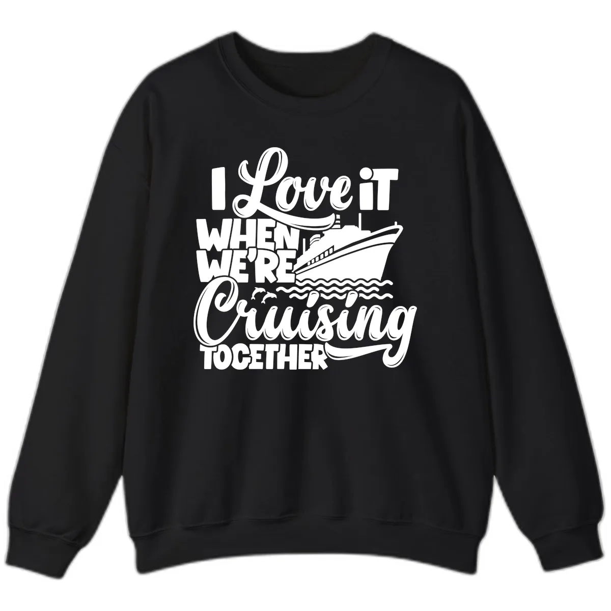 I Love It When We're Cruising Together Sweatshirt in Black