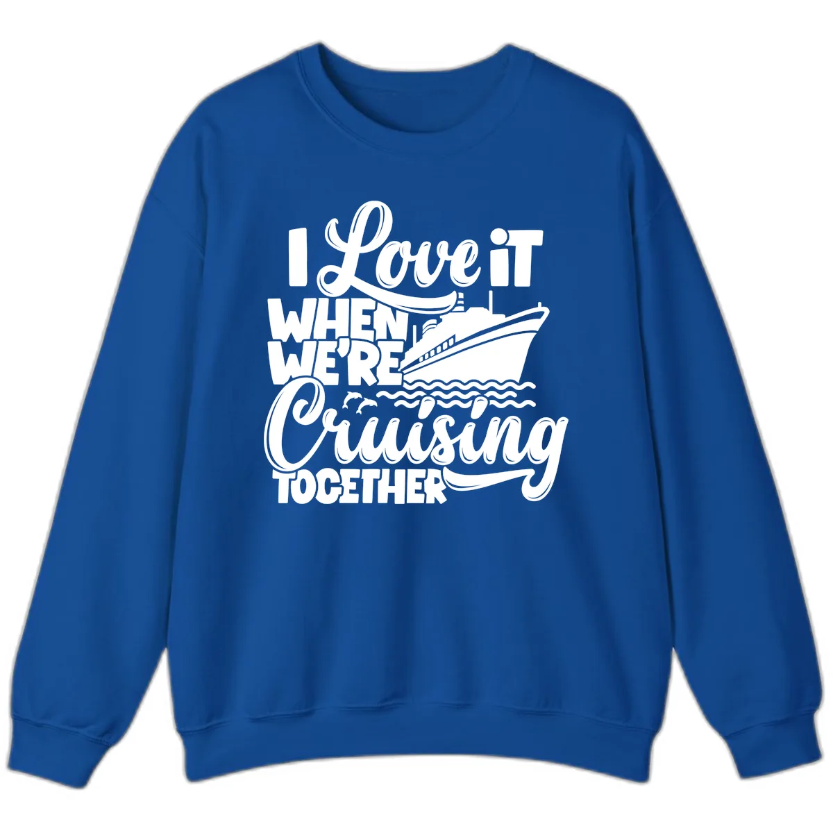 I Love It When We're Cruising Together Sweatshirt in Royal