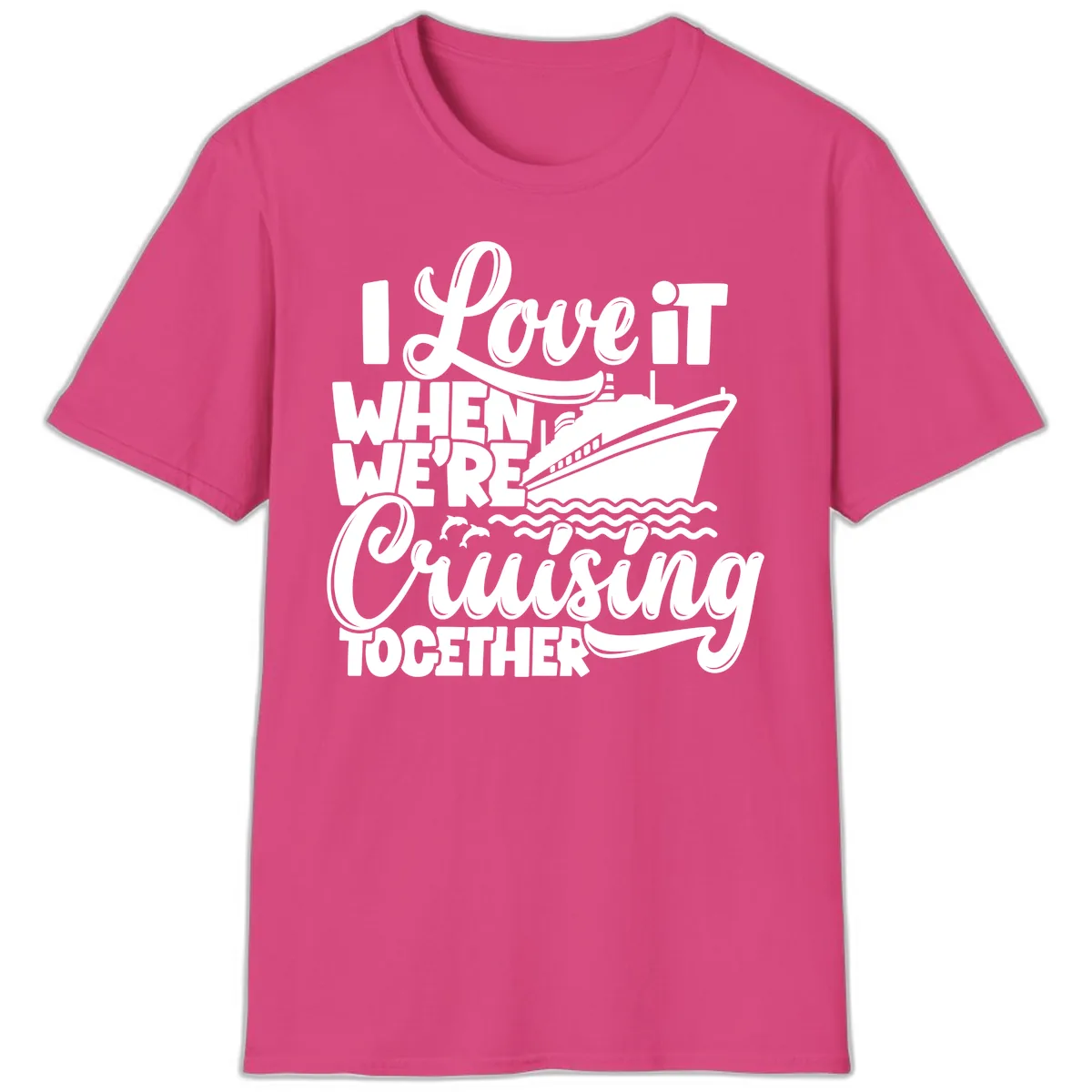 I Love It When We're Cruising Together T-Shirt in Heliconia