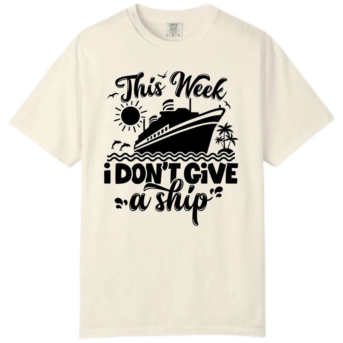 This Week I Don't Give A Ship Cruise Comfort Color in Ivory