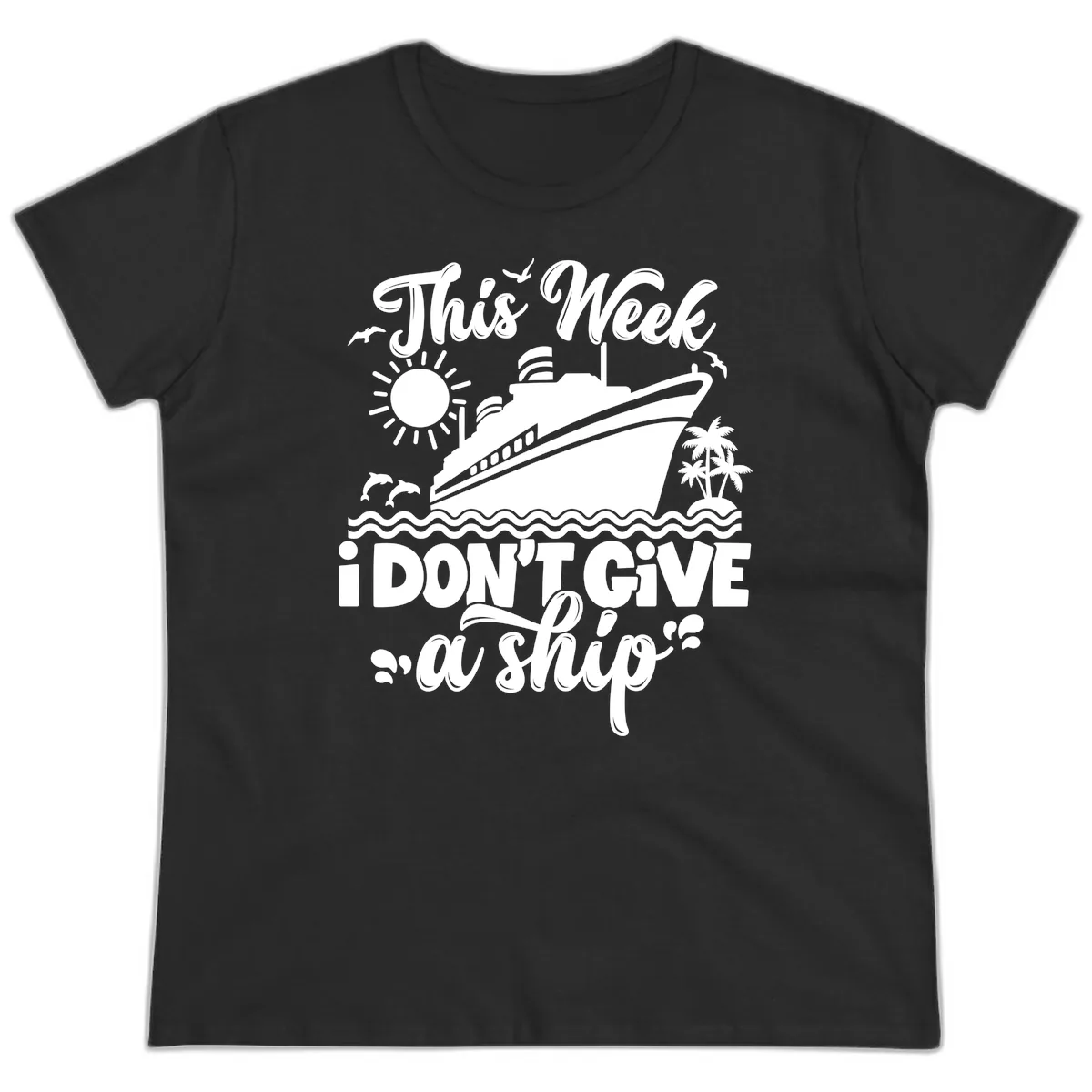 This Week I Don't Give A Ship Cruise Ladies Tee in Black