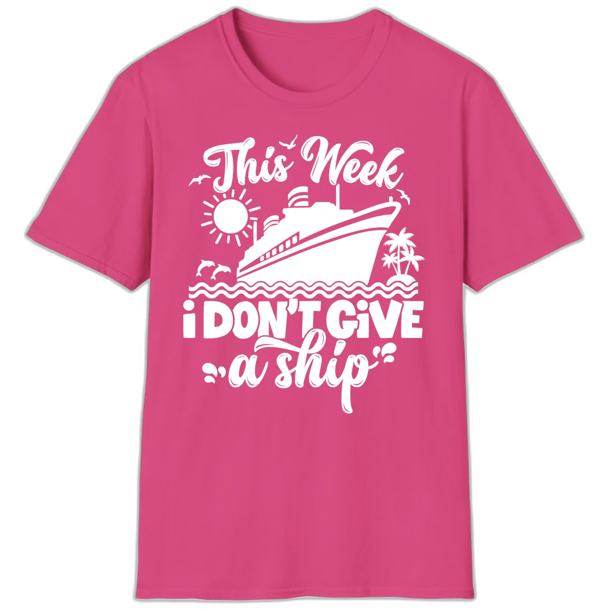 This Week I Don't Give A Ship Cruise T-Shirt in Heliconia