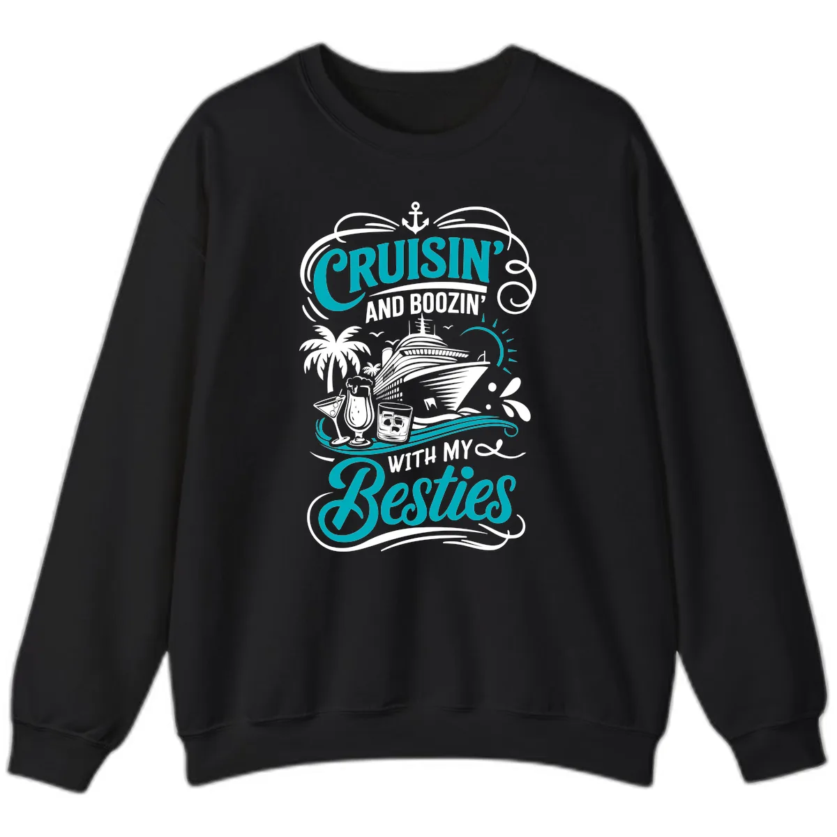 Cruisin And Boozin With My Besties Sweatshirt in Black