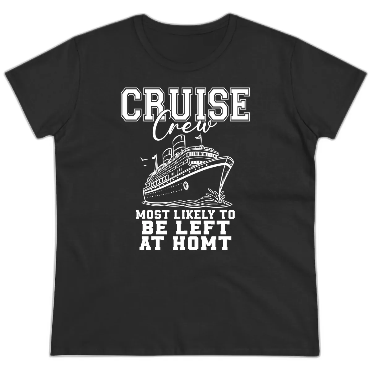 Cruise Crew Most Likely To Be Left At Homt Ladies Tee in Black