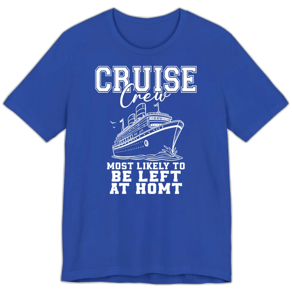 Cruise Crew Most Likely To Be Left At Homt Premium T-Shirt in True Royal