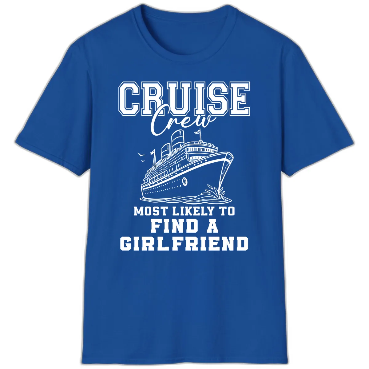 Cruise Crew Most Likely To Find A Girlfriend T-Shirt in Royal