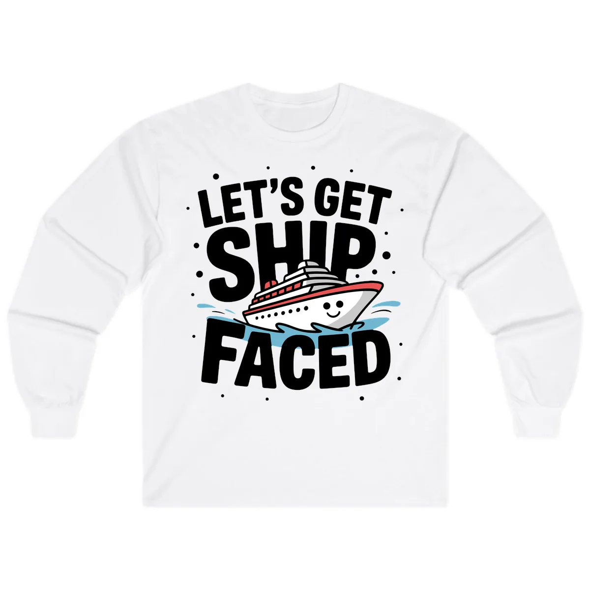 Let's Get Ship Faced Cruise Design Long Sleeve in White
