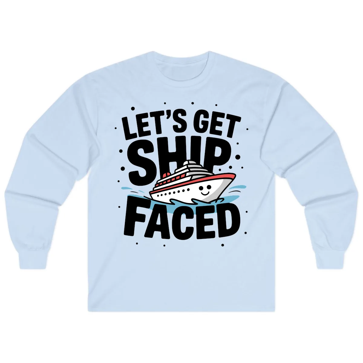 Let's Get Ship Faced Cruise Design Long Sleeve in Light Blue