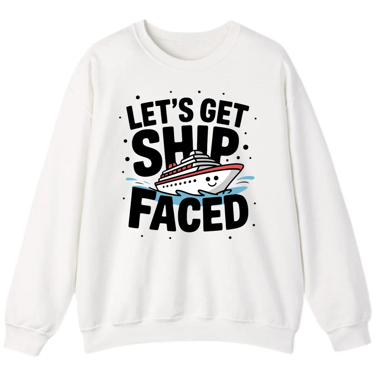 Let's Get Ship Faced Cruise Design Sweatshirt in White