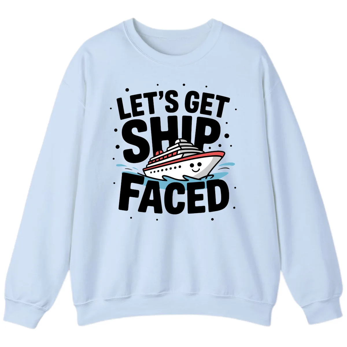 Let's Get Ship Faced Cruise Design Sweatshirt in Light Blue