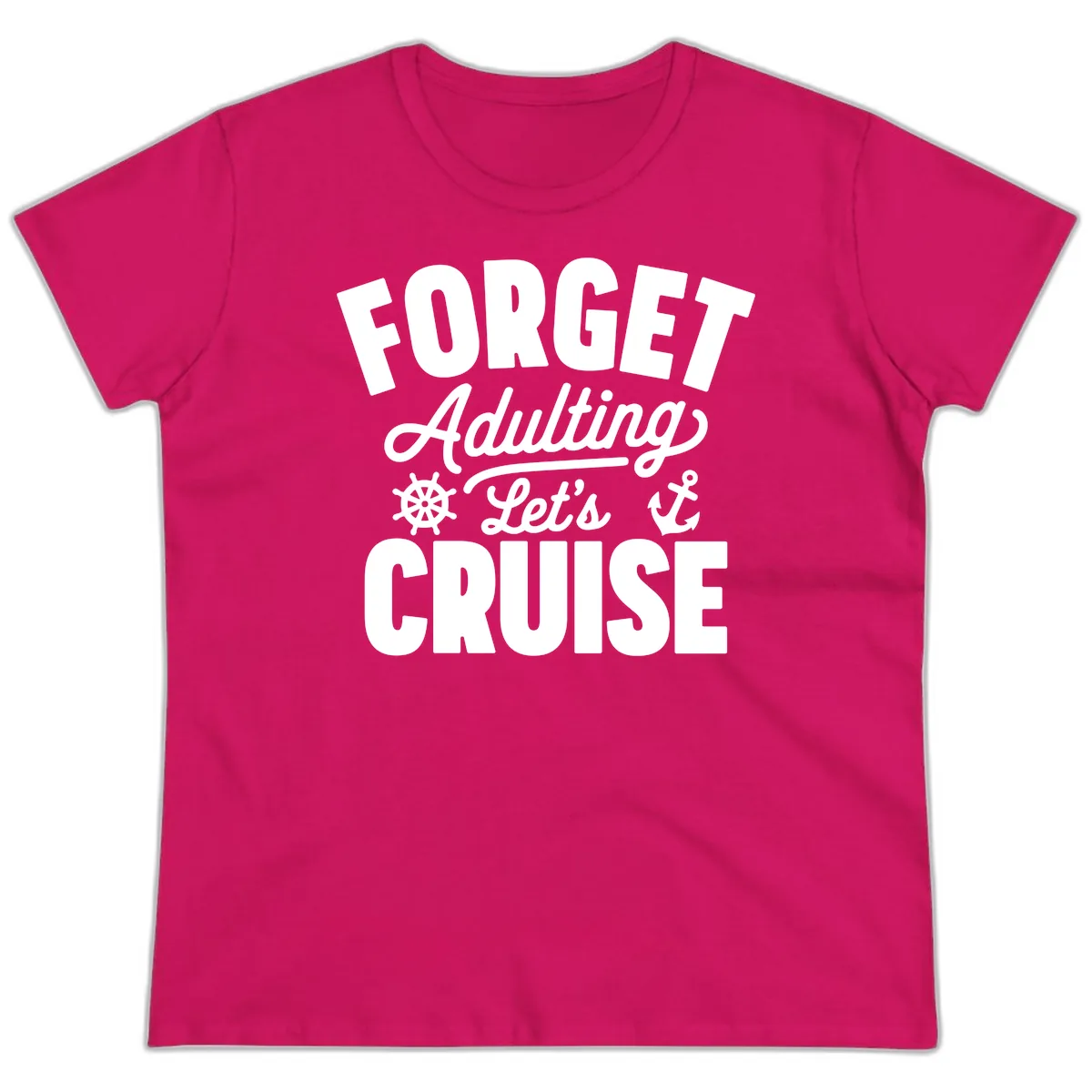 Forget Adulting Let's Cruise Design Ladies Tee in Heliconia