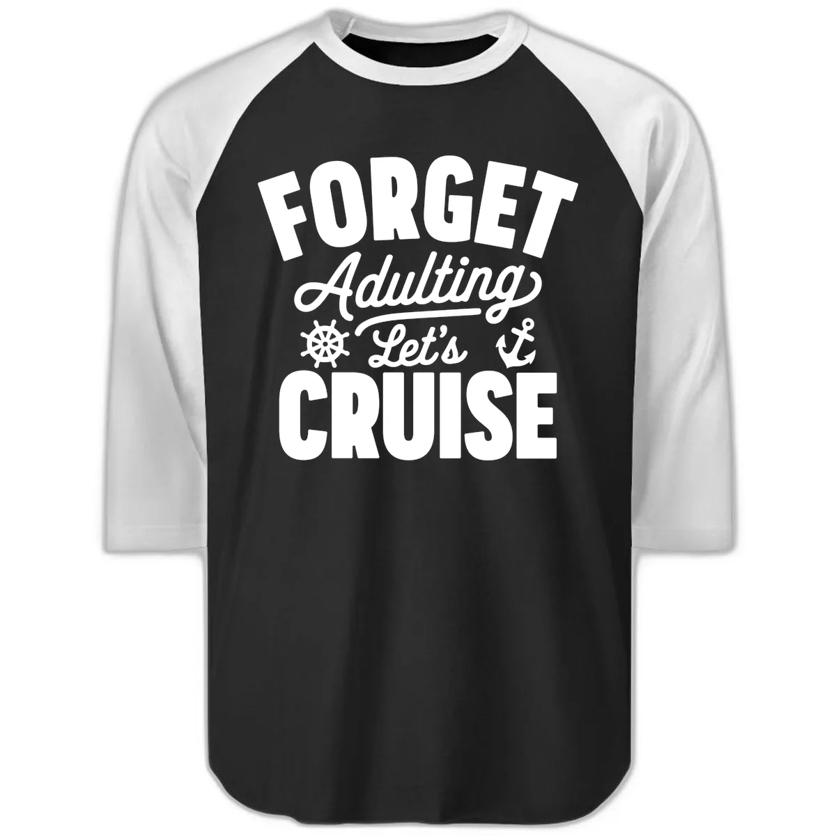 Forget Adulting Let's Cruise Design Raglan 3/4 in Black White