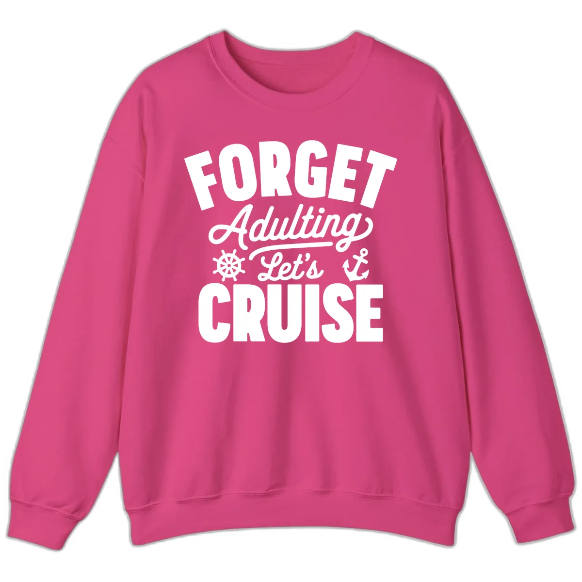 Forget Adulting Let's Cruise Design Sweatshirt in Heliconia