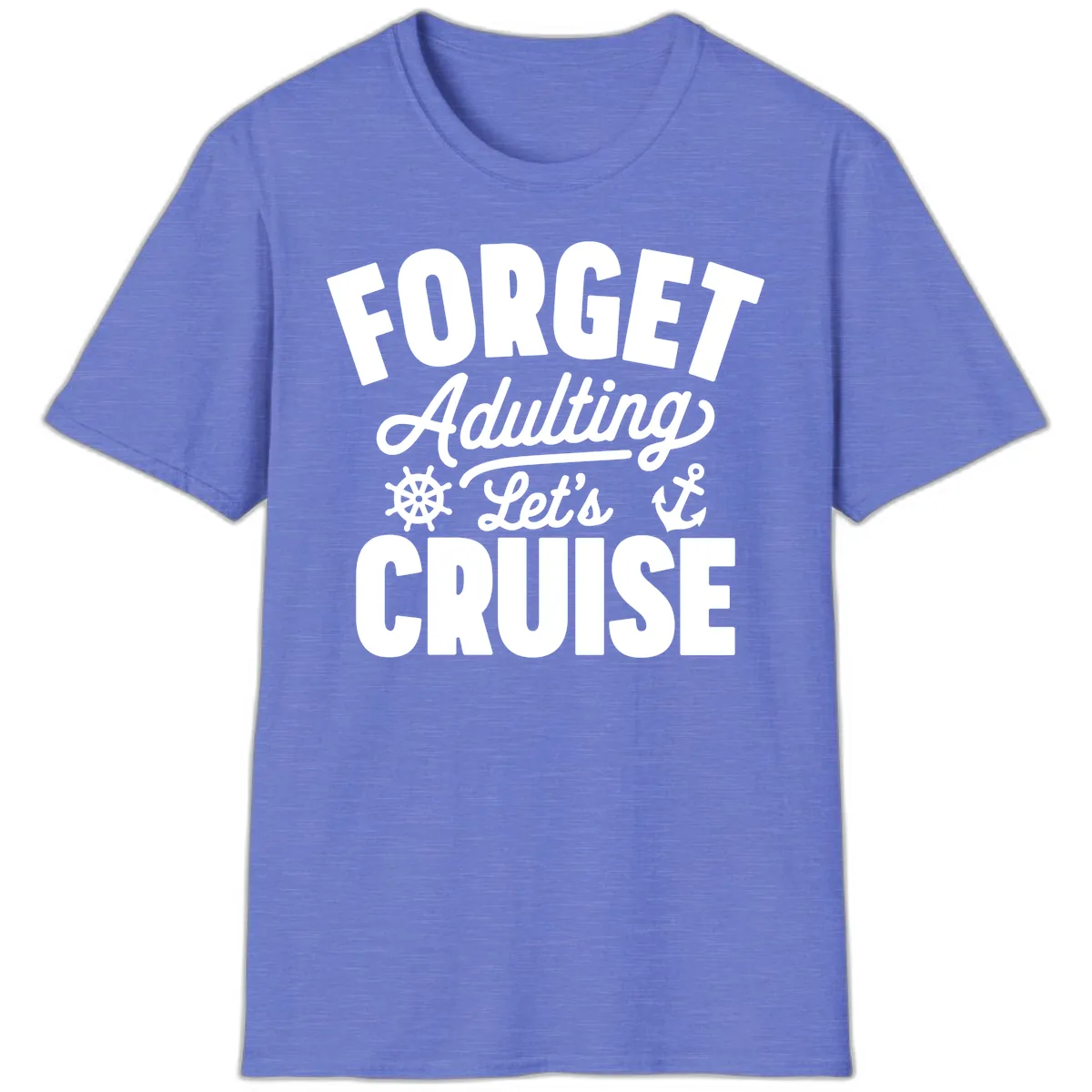 Forget Adulting Let's Cruise Design T-Shirt in Heather Royal