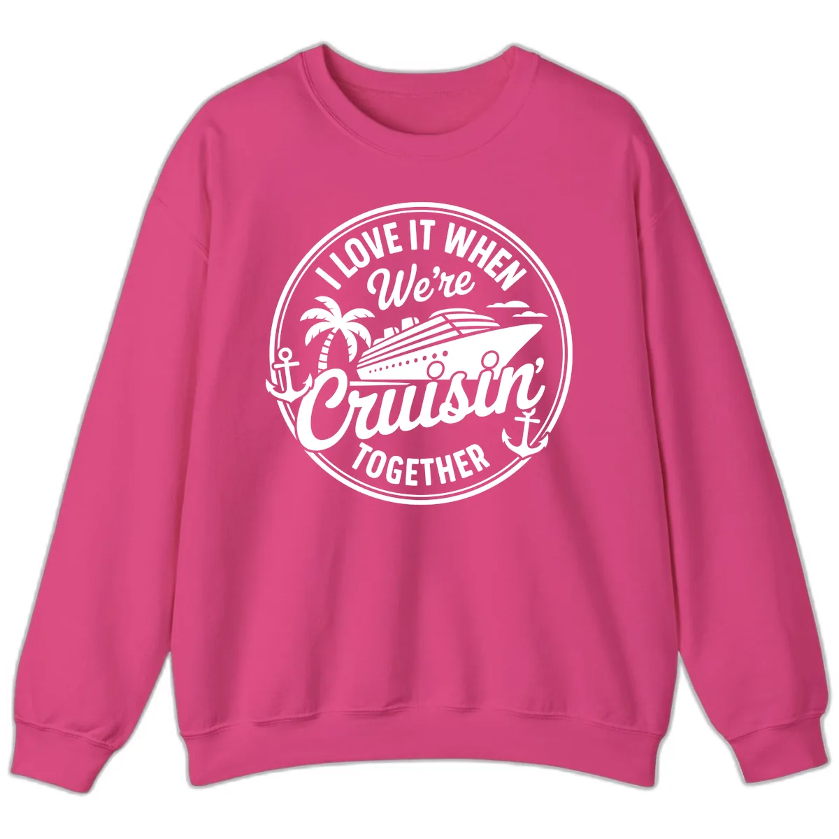 I Love It When We're Cruisin Together Sweatshirt in Heliconia