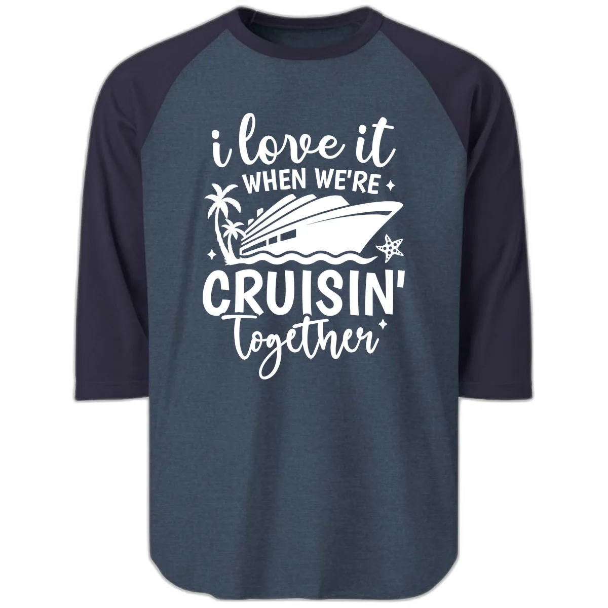 I Love It When We're Cruisin Together Raglan 3/4 in Heather Denim Navy