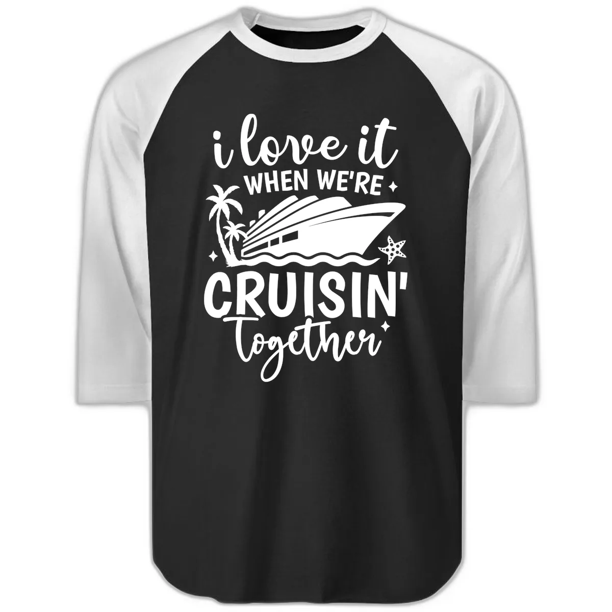 I Love It When We're Cruisin Together Raglan 3/4 in Black White