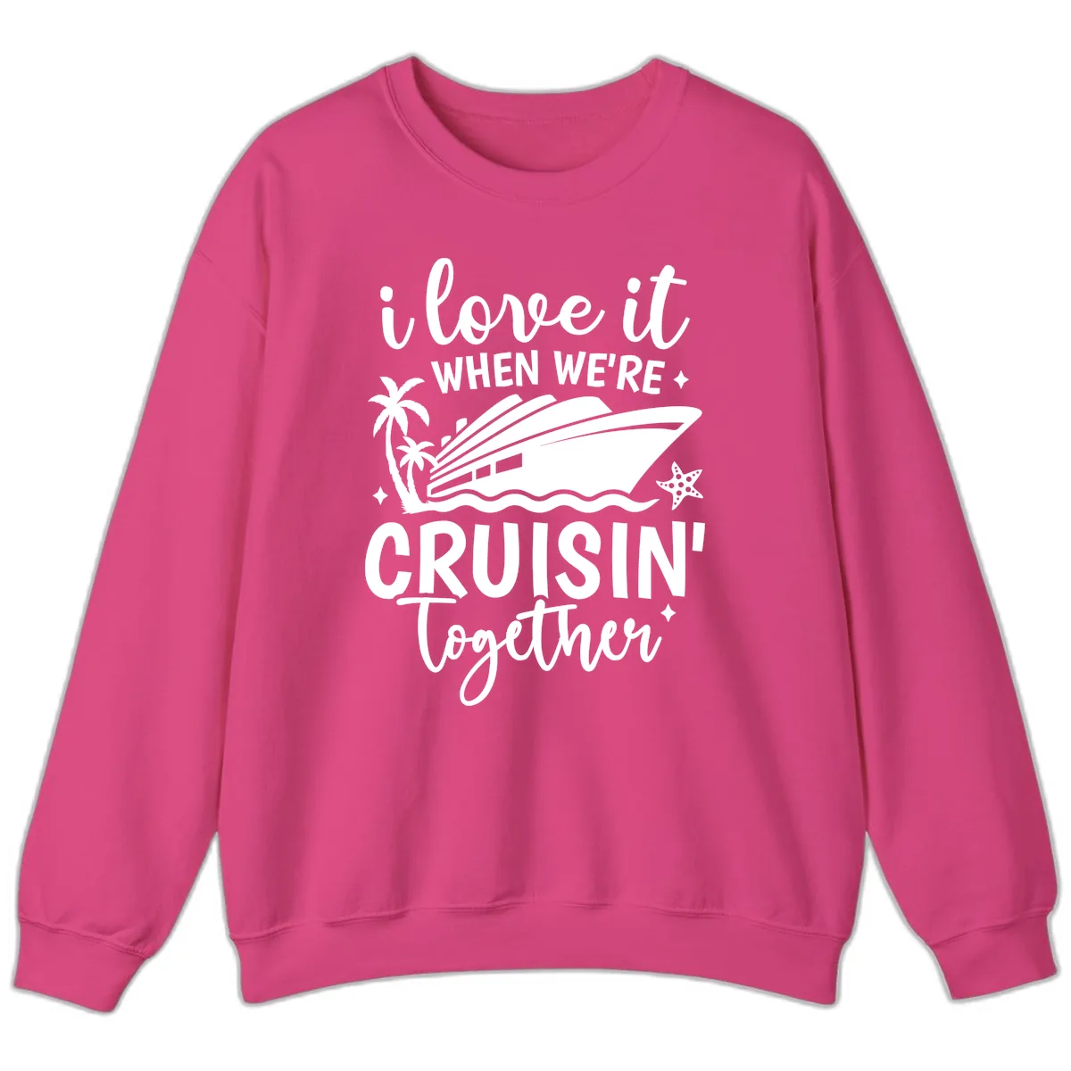 I Love It When We're Cruisin Together Sweatshirt in Heliconia